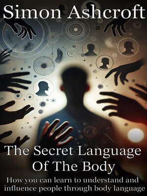 cover image of The secret language of the body--How you can learn to understand and influence people through body language